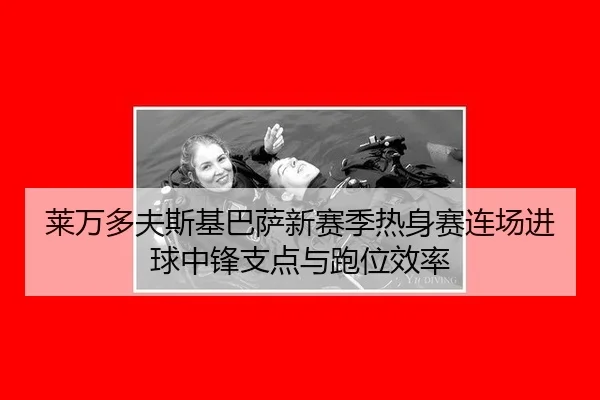 莱万多夫斯基巴萨新赛季热身赛连场进球中锋支点与跑位效率